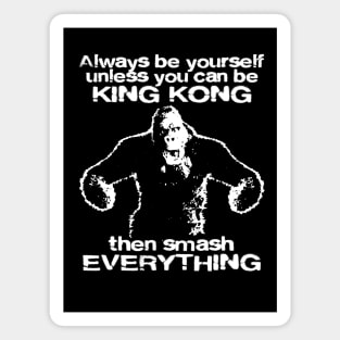 KING KONG '33 ALWAYS BE YOURSELF . . . Magnet